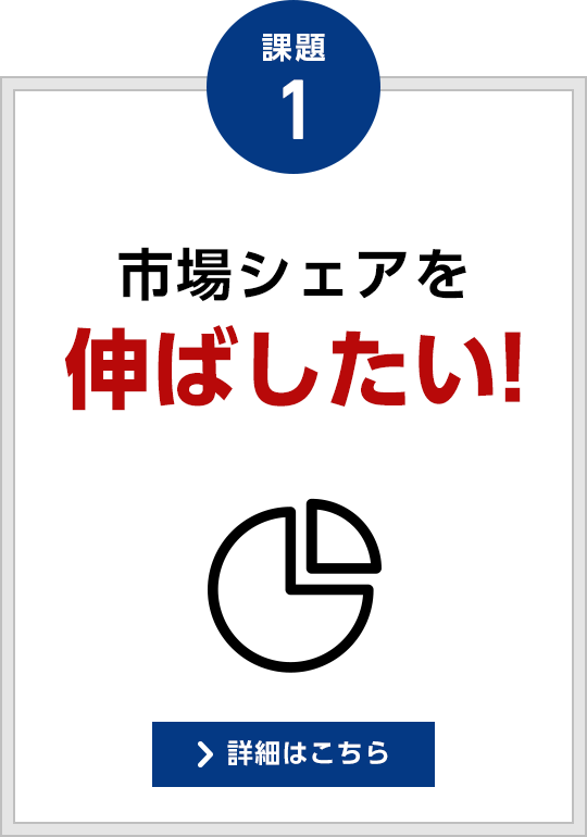 課題1 市場シェアを伸ばしたい!